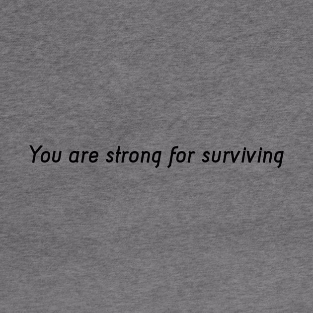 You are strong for surviving by ScrambledPsychology